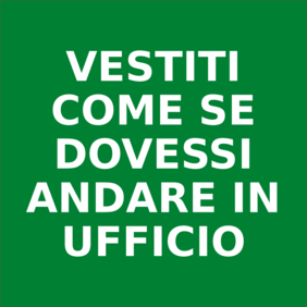 Vestiti come se dovessi andare in ufficio